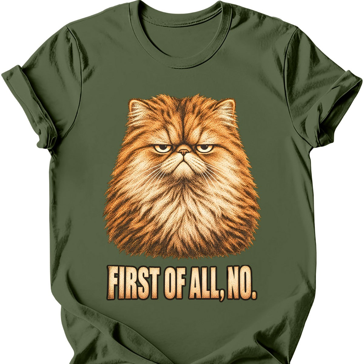First Of All, No — Persian Cat T-Shirt — Military Green