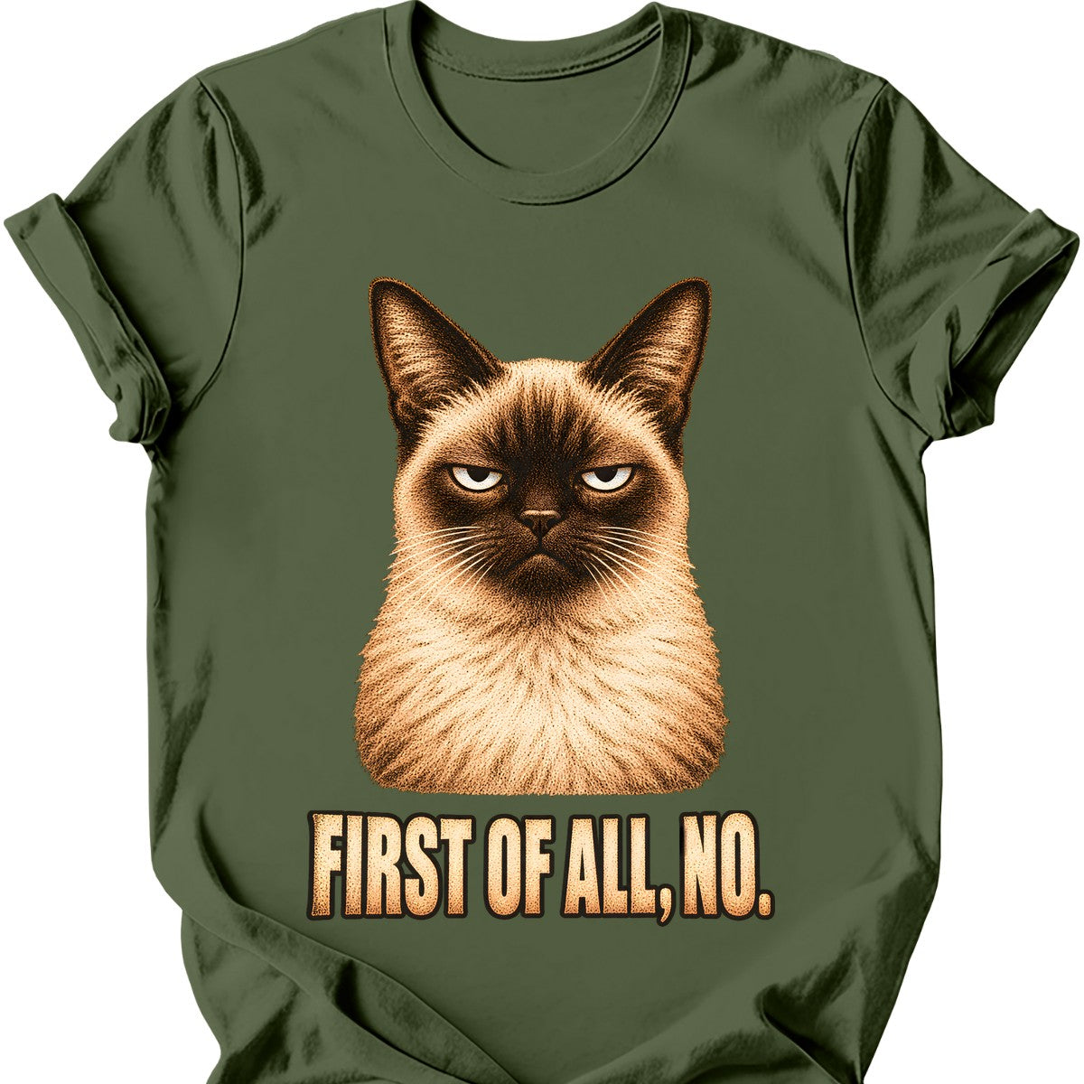 First Of All, No — Siamese Cat T-Shirt — Military Green