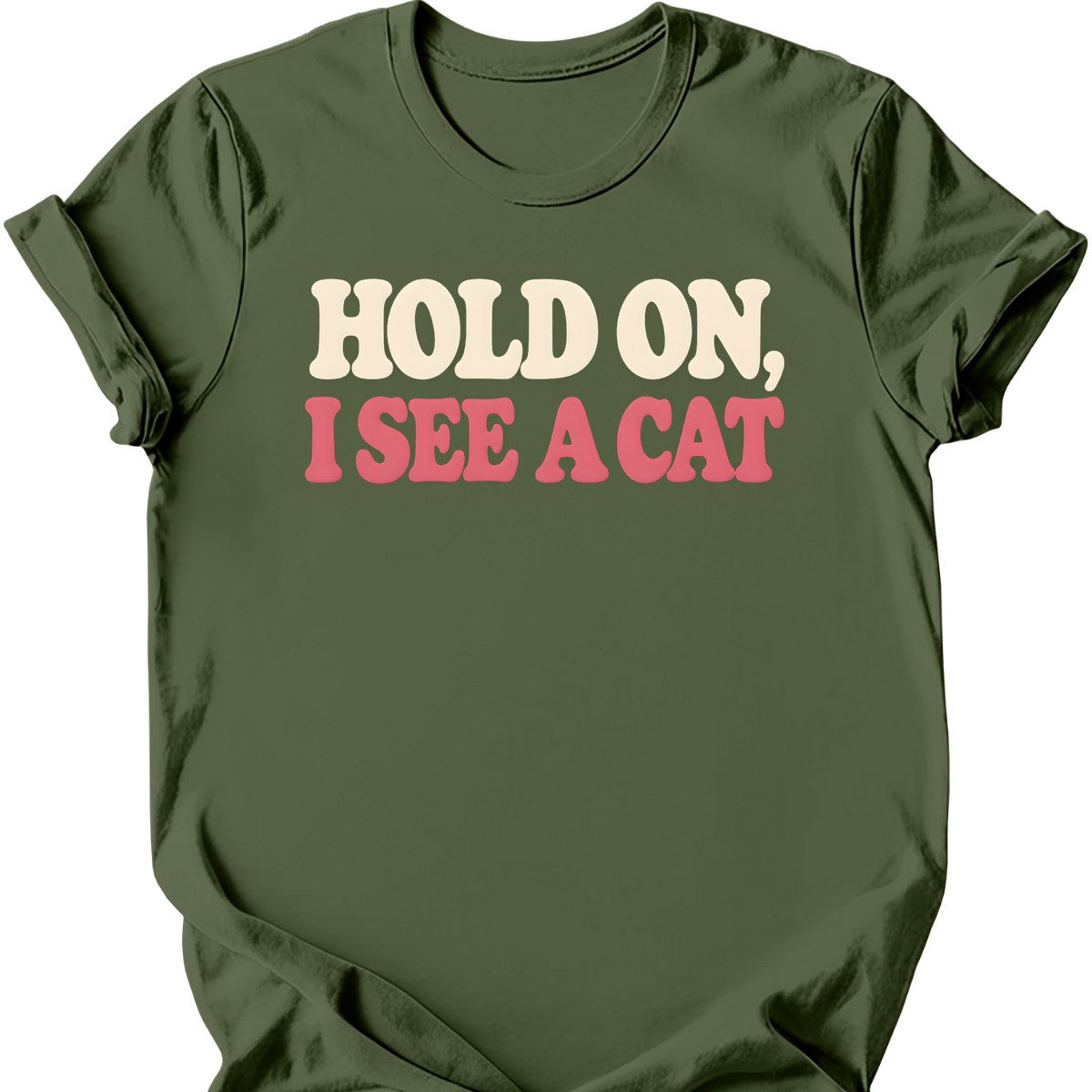 Hold On, I See a Cat T-Shirt — Military Green