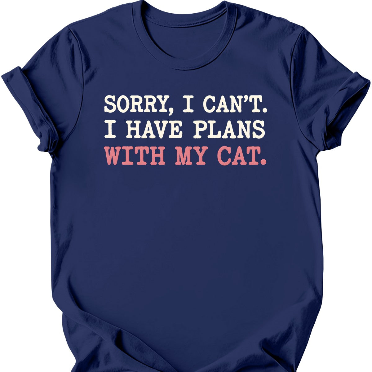 Sorry, I Can't. I Have Plans With My Cat. T-Shirt — Navy