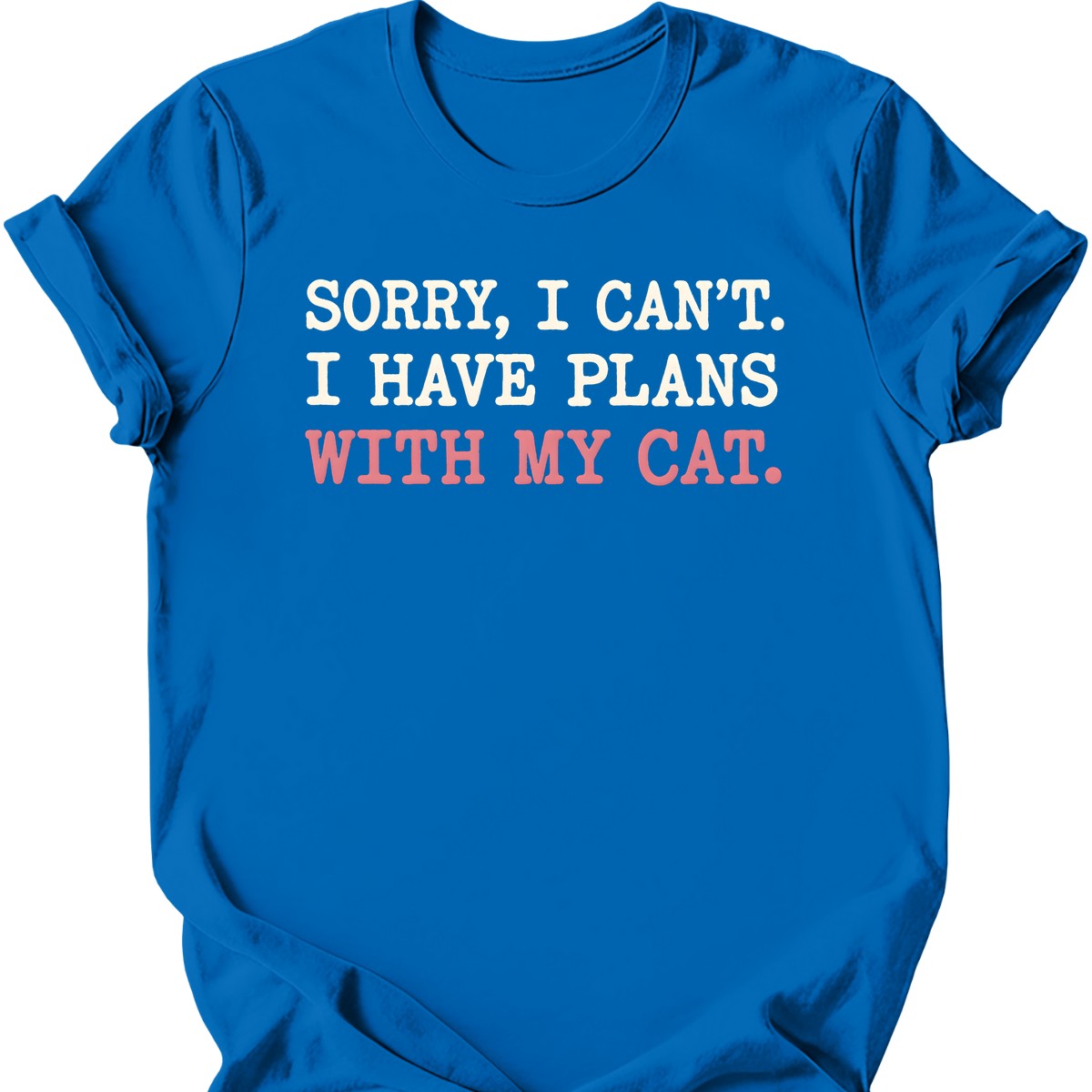 Sorry, I Can't. I Have Plans With My Cat. T-Shirt — Royal