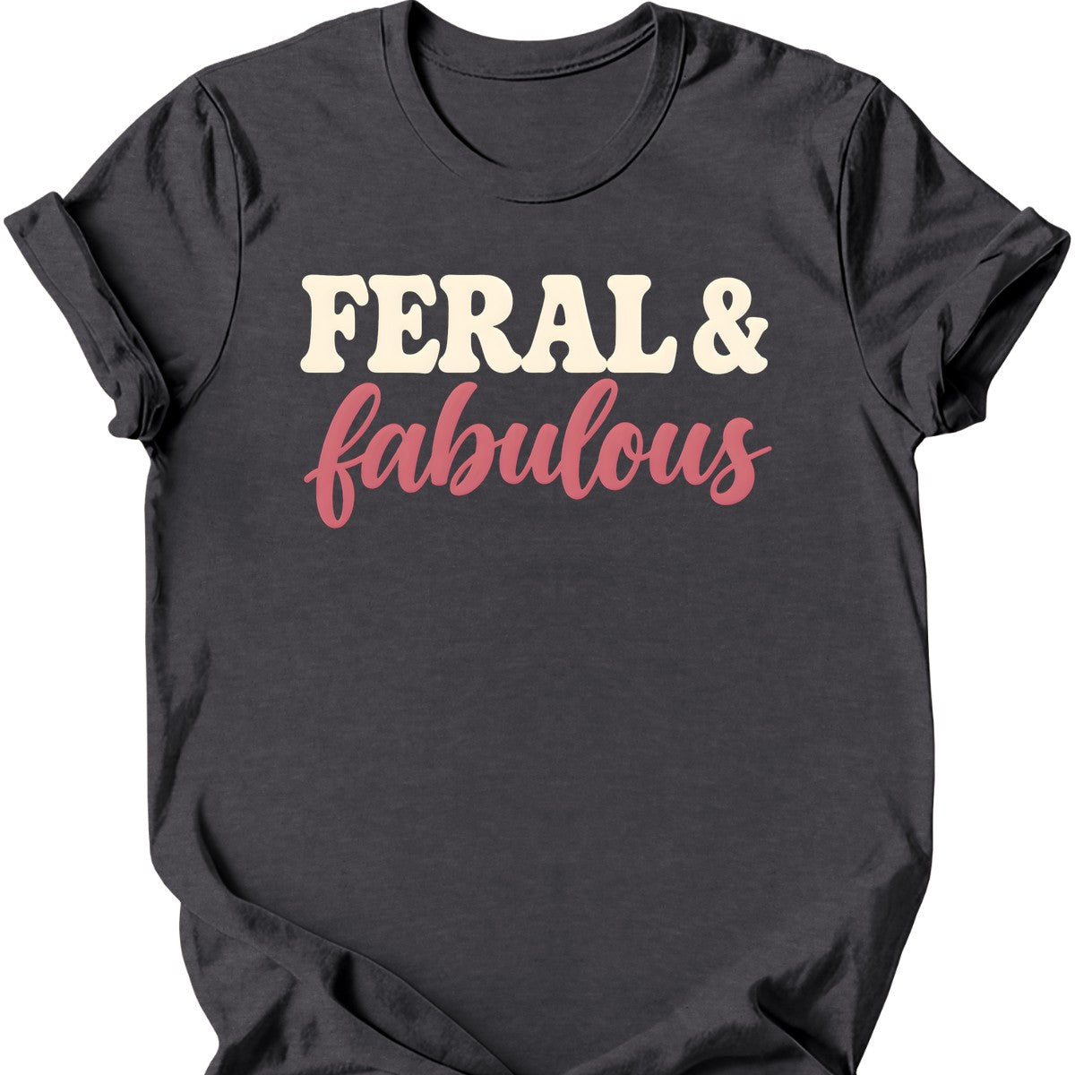 Feral & Fabulous T-Shirt — Dark Heather