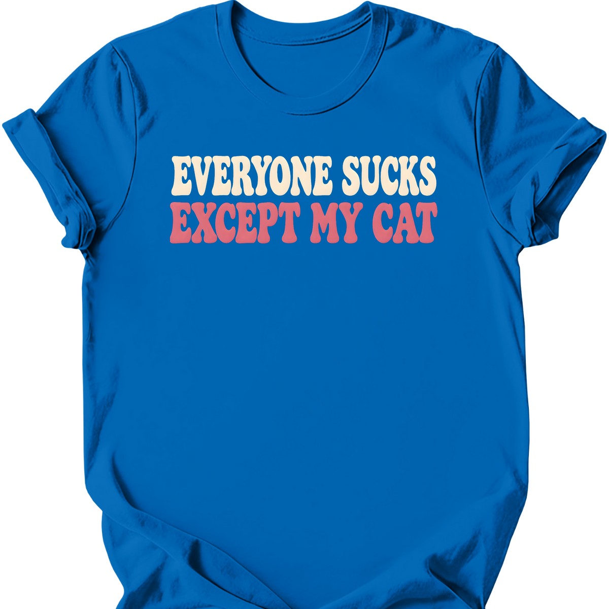 Everyone Sucks Except My Cat T-Shirt — Royal