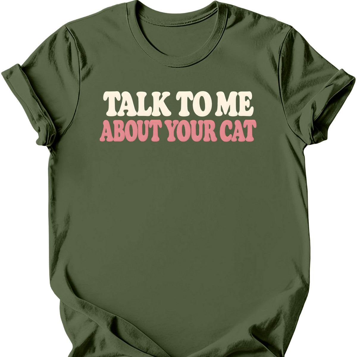 Talk to Me About Your Cat T-Shirt — Military Green