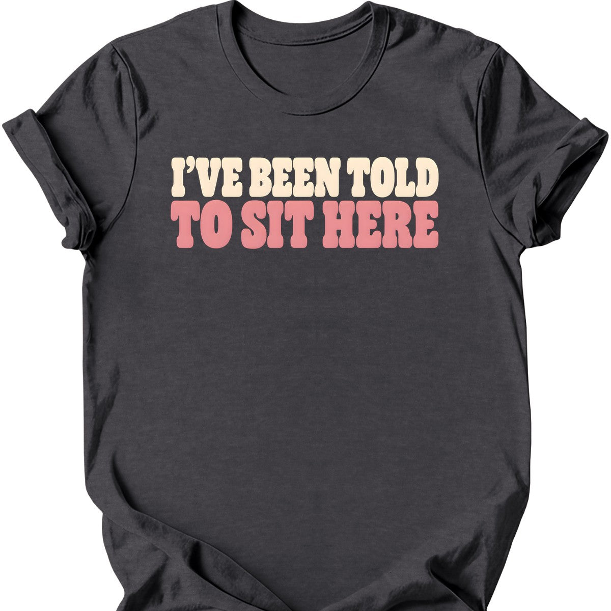 I've Been Told to Sit Here T-Shirt — Dark Heather