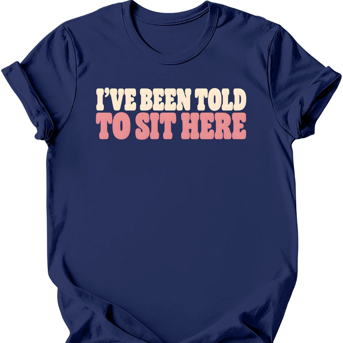 I've Been Told to Sit Here T-Shirt — Navy