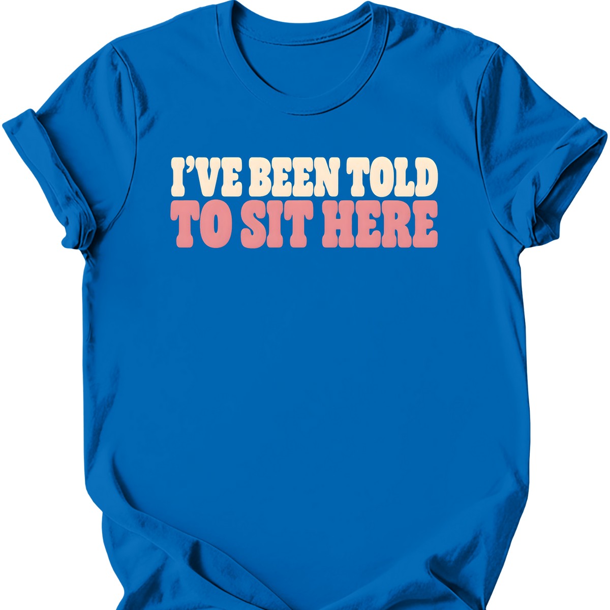 I've Been Told to Sit Here T-Shirt — Royal