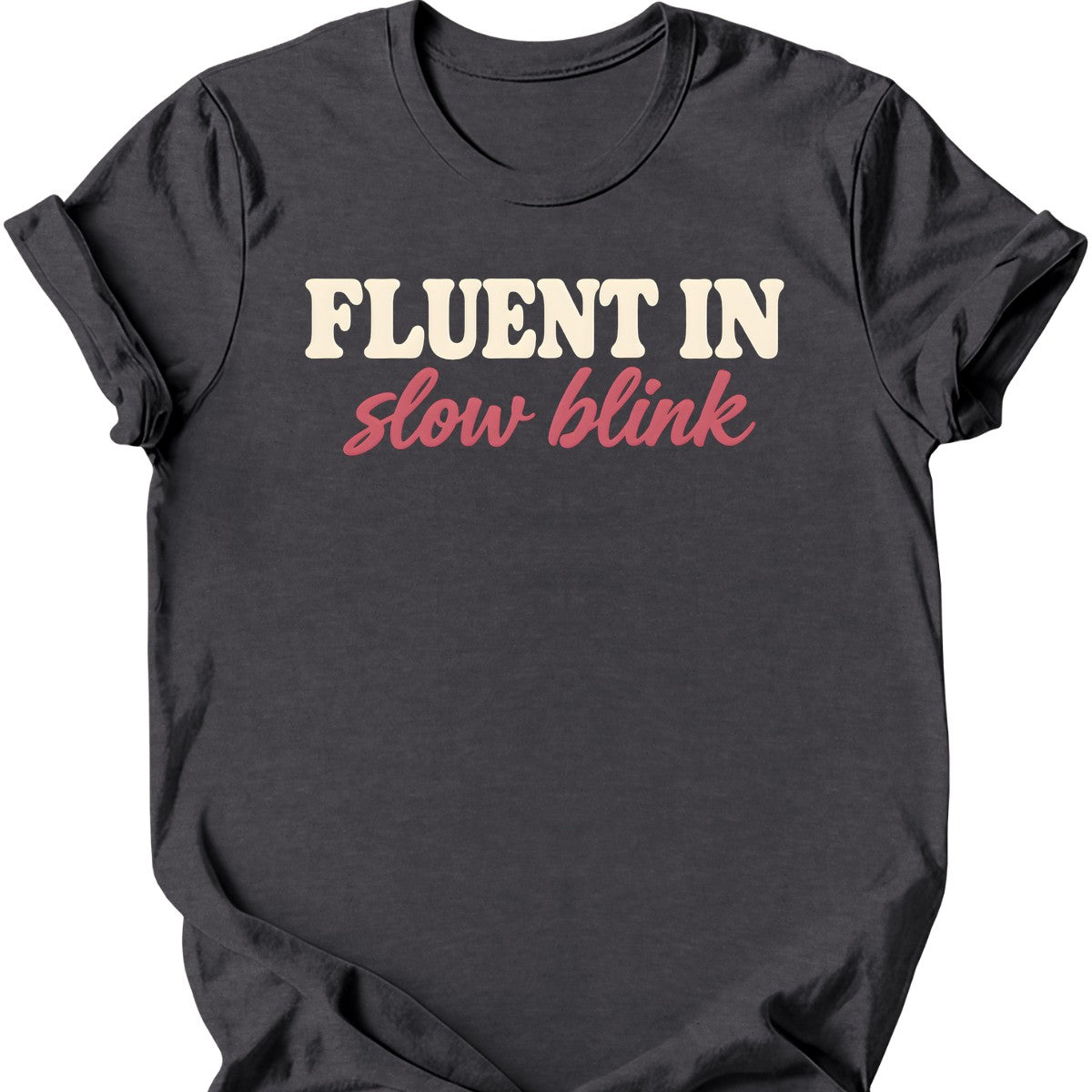Fluent in Slow Blink T-Shirt — Dark Heather